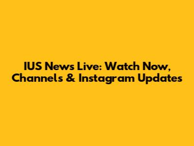IUS News Live: Watch Now, Channels & Instagram Updates