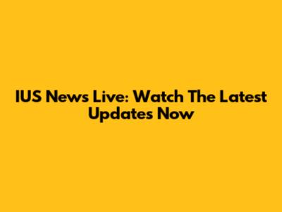 IUS News Live: Watch The Latest Updates Now