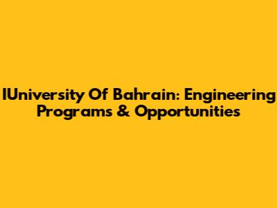 IUniversity Of Bahrain: Engineering Programs & Opportunities
