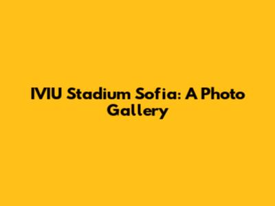 IVIU Stadium Sofia: A Photo Gallery