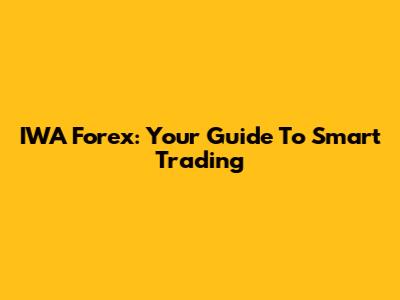 IWA Forex: Your Guide To Smart Trading