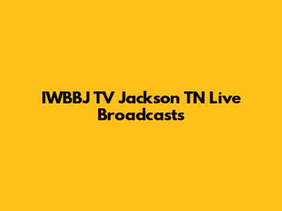 IWBBJ TV Jackson TN Live Broadcasts