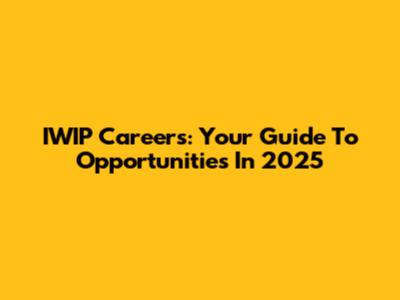 IWIP Careers: Your Guide To Opportunities In 2025
