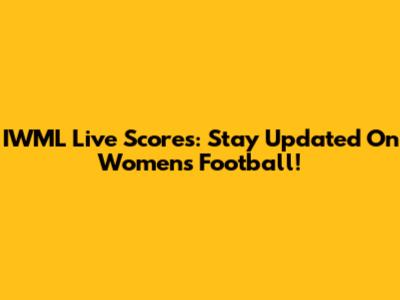 IWML Live Scores: Stay Updated On Women's Football!