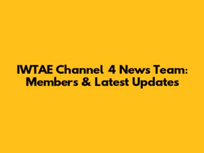 IWTAE Channel 4 News Team: Members & Latest Updates