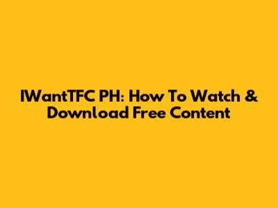 IWantTFC PH: How To Watch & Download Free Content