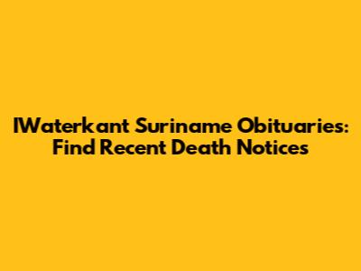 IWaterkant Suriname Obituaries: Find Recent Death Notices