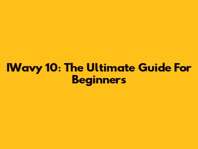 IWavy 10: The Ultimate Guide For Beginners