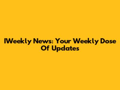 IWeekly News: Your Weekly Dose Of Updates