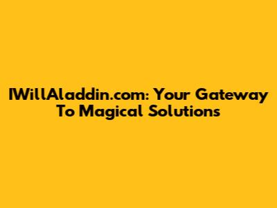 IWillAladdin.com: Your Gateway To Magical Solutions