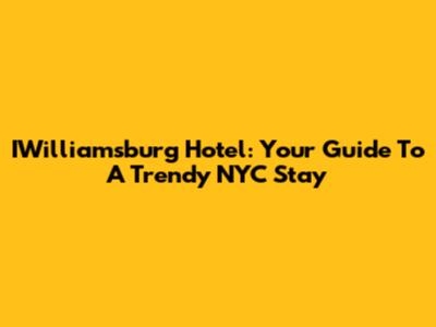 IWilliamsburg Hotel: Your Guide To A Trendy NYC Stay