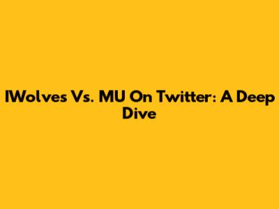 IWolves Vs. MU On Twitter: A Deep Dive