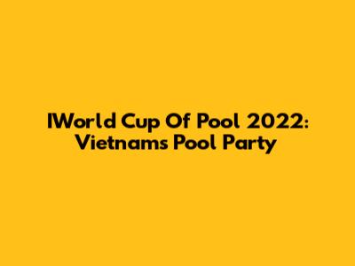 IWorld Cup Of Pool 2022: Vietnam's Pool Party