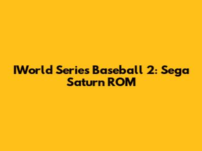 IWorld Series Baseball 2: Sega Saturn ROM