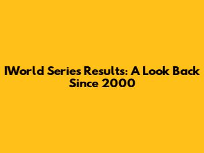 IWorld Series Results: A Look Back Since 2000
