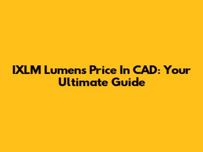 IXLM Lumens Price In CAD: Your Ultimate Guide