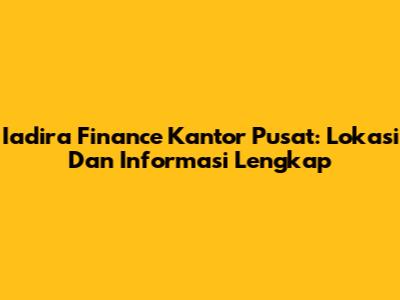 Iadira Finance Kantor Pusat: Lokasi Dan Informasi Lengkap