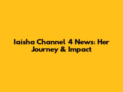 Iaisha Channel 4 News: Her Journey & Impact