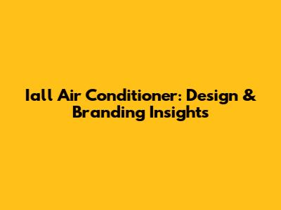 Iall Air Conditioner: Design & Branding Insights