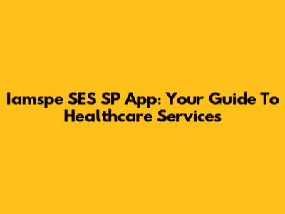 Iamspe SES SP App: Your Guide To Healthcare Services