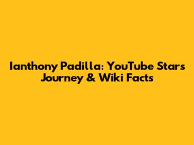 Ianthony Padilla: YouTube Star's Journey & Wiki Facts