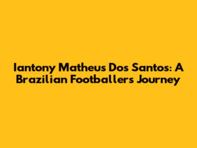 Iantony Matheus Dos Santos: A Brazilian Footballer's Journey