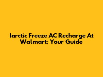 Iarctic Freeze AC Recharge At Walmart: Your Guide