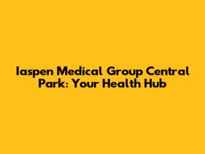 Iaspen Medical Group Central Park: Your Health Hub