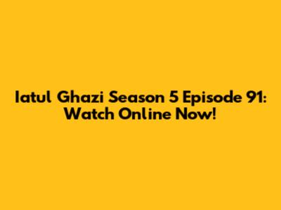Iatul Ghazi Season 5 Episode 91: Watch Online Now!