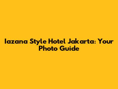 Iazana Style Hotel Jakarta: Your Photo Guide