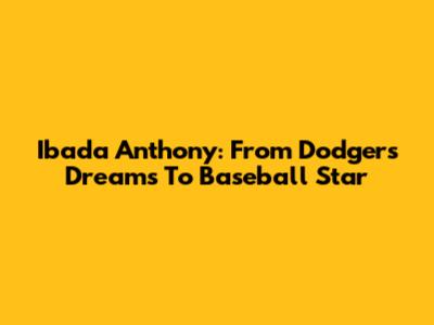 Ibada Anthony: From Dodgers Dreams To Baseball Star