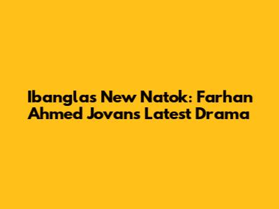 Ibangla's New Natok: Farhan Ahmed Jovan's Latest Drama