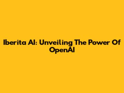 Iberita AI: Unveiling The Power Of OpenAI