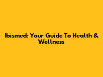 Ibismed: Your Guide To Health & Wellness