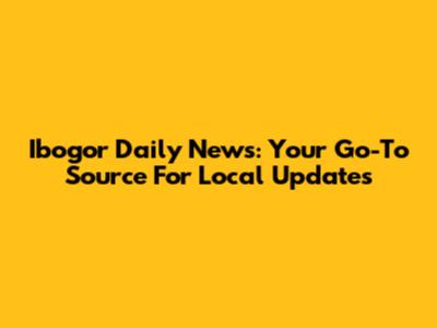 Ibogor Daily News: Your Go-To Source For Local Updates