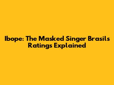 Ibope: The Masked Singer Brasil's Ratings Explained