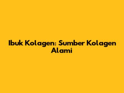 Ibuk Kolagen: Sumber Kolagen Alami