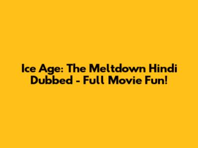Ice Age: The Meltdown Hindi Dubbed - Full Movie Fun!