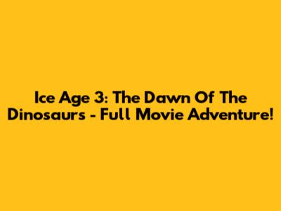Ice Age 3: The Dawn Of The Dinosaurs - Full Movie Adventure!
