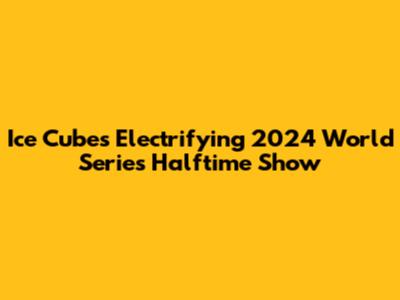 Ice Cube's Electrifying 2024 World Series Halftime Show