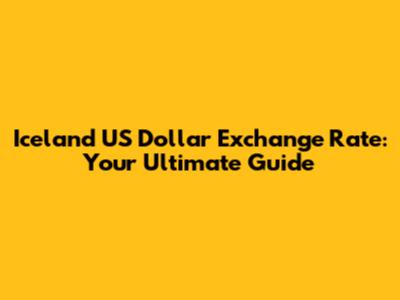 Iceland US Dollar Exchange Rate: Your Ultimate Guide