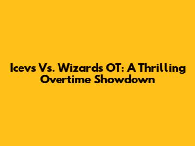 Icevs Vs. Wizards OT: A Thrilling Overtime Showdown