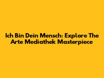 Ich Bin Dein Mensch: Explore The Arte Mediathek Masterpiece