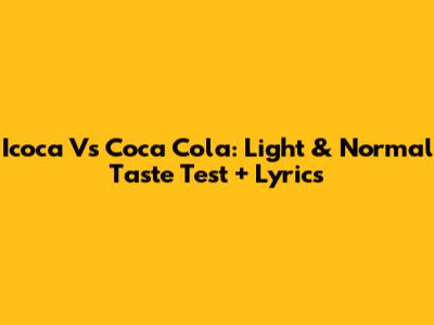 Icoca Vs Coca Cola: Light & Normal Taste Test + Lyrics