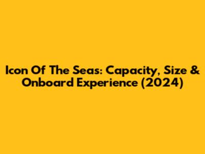 Icon Of The Seas: Capacity, Size & Onboard Experience (2024)
