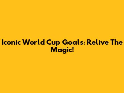 Iconic World Cup Goals: Relive The Magic!