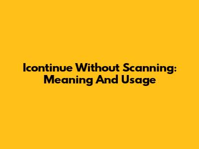 Icontinue Without Scanning: Meaning And Usage