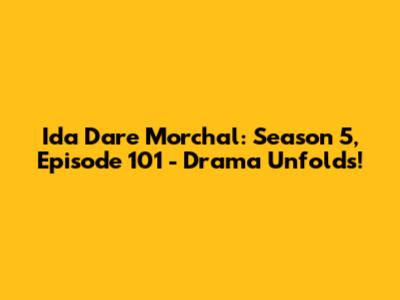 Ida Dare Morchal: Season 5, Episode 101 - Drama Unfolds!