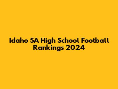 Idaho 5A High School Football Rankings 2024