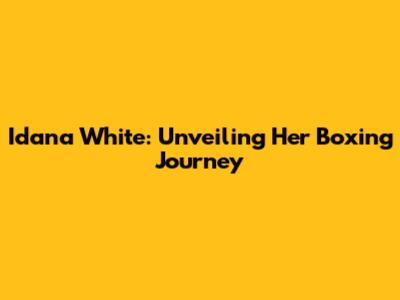 Idana White: Unveiling Her Boxing Journey